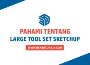 Penjelasan Lengkap Large Tool Set Sketchup